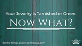 Your Jewelry Is Tarnished or Green. Now What?