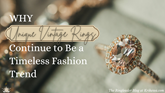 Why Unique Vintage Rings Continue to Be a Timeless Fashion Trend