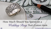 How Much Should You Spend on a Wedding Ring That’s Custom Made