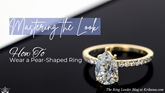 Mastering the Look: How to Wear a Pear-Shaped Ring
