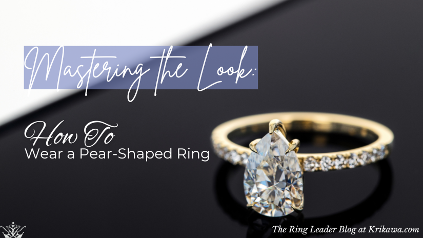 Mastering the Look: How to Wear A Pear Shaped Ring Blog Image