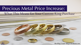 Precious Metal Price Increase: What This Means for Your Custom Ring Purchase