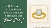 The Details of Taylor Swift's Engagement Ring and Her Real Life "Love Story"